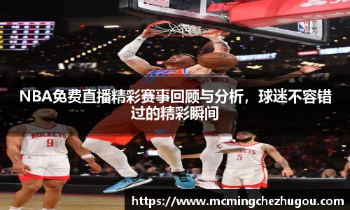 NBA免费直播精彩赛事回顾与分析，球迷不容错过的精彩瞬间
