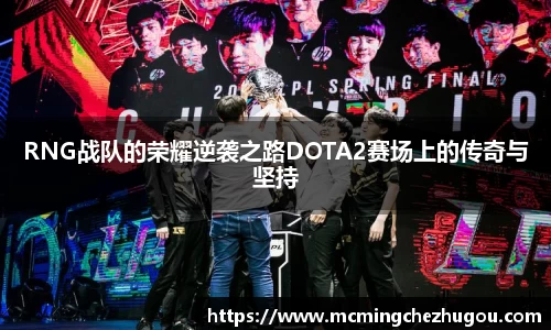 RNG战队的荣耀逆袭之路DOTA2赛场上的传奇与坚持