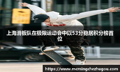 上海滑板队在极限运动会中以53分稳居积分榜首位