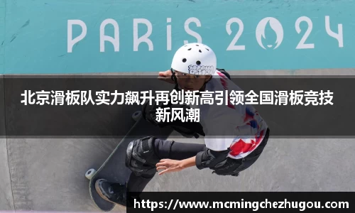 北京滑板队实力飙升再创新高引领全国滑板竞技新风潮