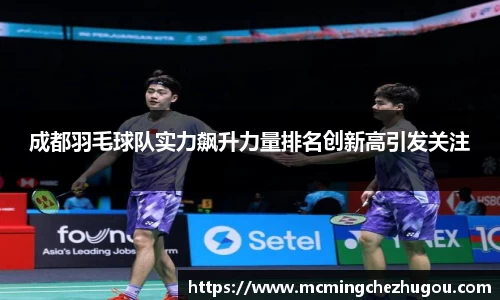成都羽毛球队实力飙升力量排名创新高引发关注