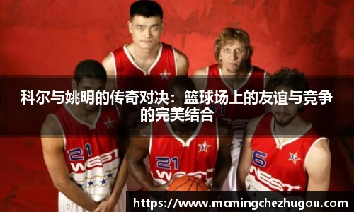 科尔与姚明的传奇对决：篮球场上的友谊与竞争的完美结合