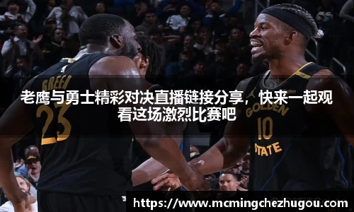 老鹰与勇士精彩对决直播链接分享，快来一起观看这场激烈比赛吧