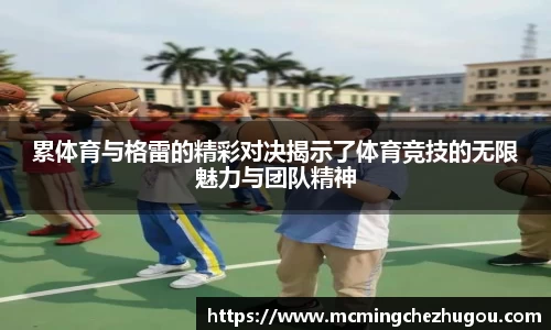 累体育与格雷的精彩对决揭示了体育竞技的无限魅力与团队精神