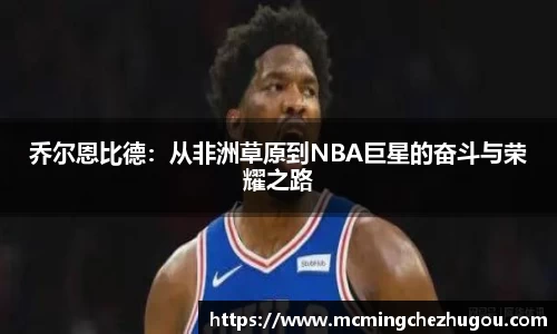 乔尔恩比德：从非洲草原到NBA巨星的奋斗与荣耀之路