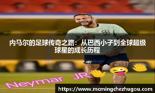 内马尔的足球传奇之路：从巴西小子到全球超级球星的成长历程